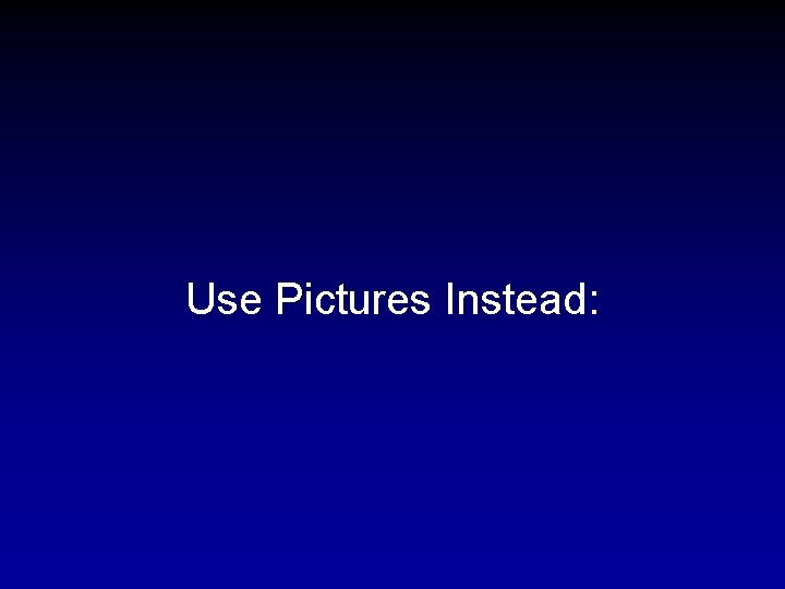 Use Pictures Instead: 