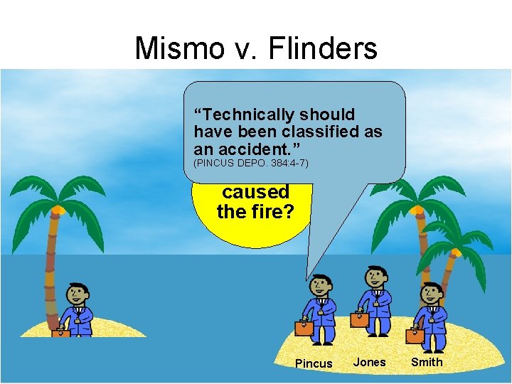 Mismo v. Flinders “Technically should have been classified as an accident. ” (PINCUS DEPO.