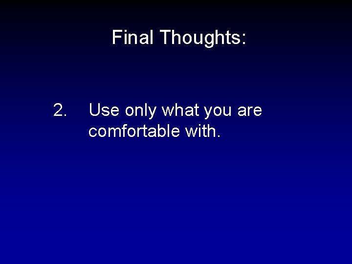 Final Thoughts: 2. Use only what you are comfortable with. 