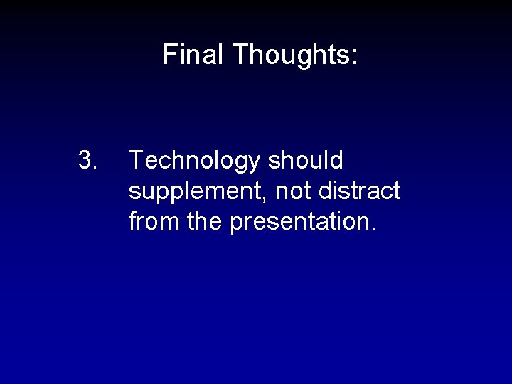 Final Thoughts: 3. Technology should supplement, not distract from the presentation. 