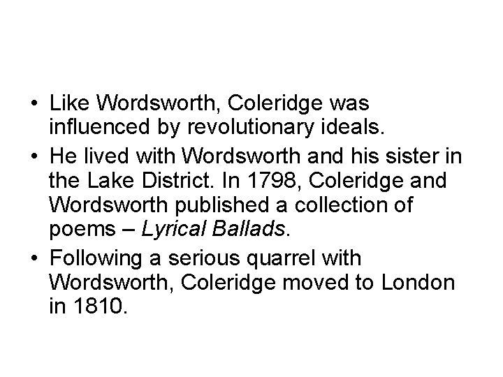  • Like Wordsworth, Coleridge was influenced by revolutionary ideals. • He lived with