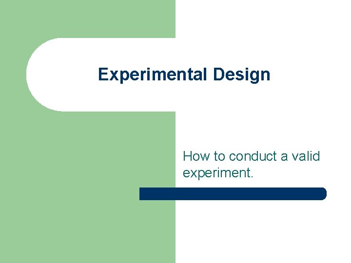 Experimental Design How to conduct a valid experiment. 