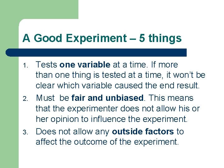 A Good Experiment – 5 things 1. 2. 3. Tests one variable at a