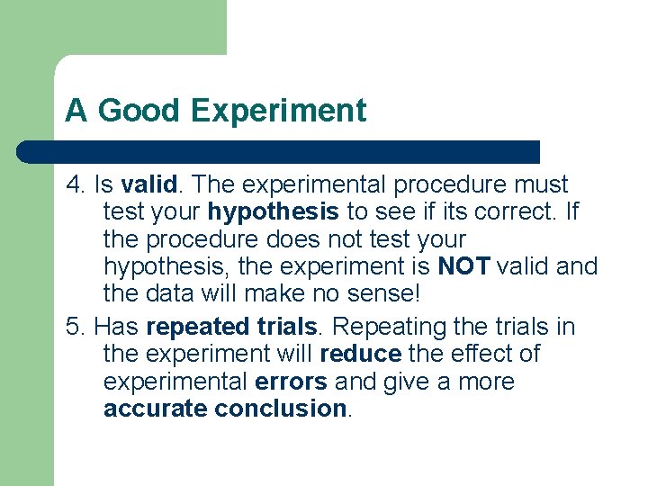 A Good Experiment 4. Is valid. The experimental procedure must test your hypothesis to