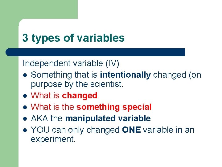 3 types of variables Independent variable (IV) l Something that is intentionally changed (on