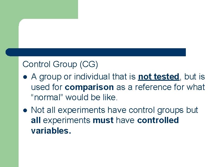 Control Group (CG) l A group or individual that is not tested, but is