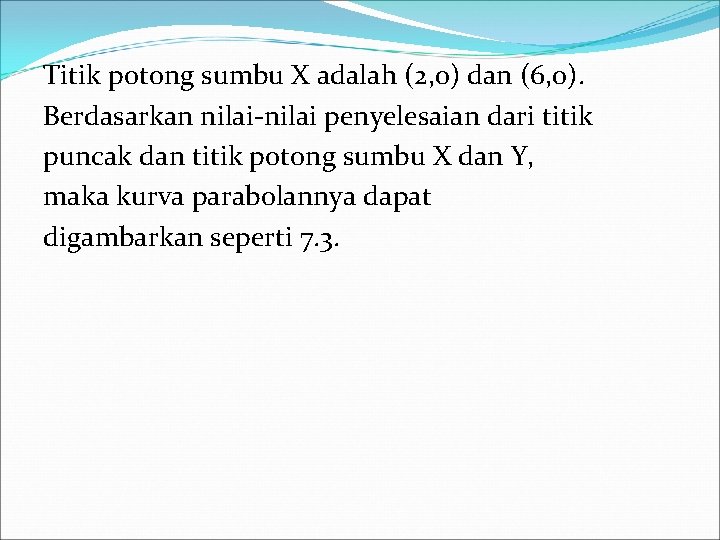 Titik potong sumbu X adalah (2, 0) dan (6, 0). Berdasarkan nilai-nilai penyelesaian dari