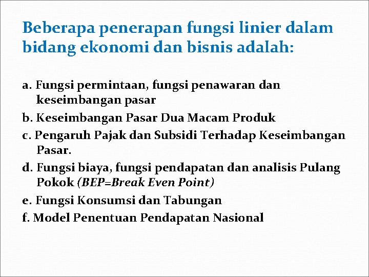 Beberapa penerapan fungsi linier dalam bidang ekonomi dan bisnis adalah: a. Fungsi permintaan, fungsi