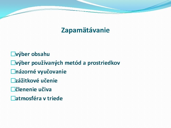 Zapamätávanie �výber obsahu �výber používaných metód a prostriedkov �názorné vyučovanie �zážitkové učenie �členenie učiva