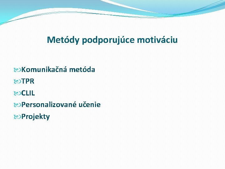 Metódy podporujúce motiváciu Komunikačná metóda TPR CLIL Personalizované učenie Projekty 