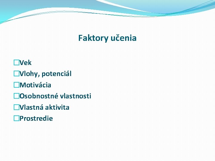 Faktory učenia �Vek �Vlohy, potenciál �Motivácia �Osobnostné vlastnosti �Vlastná aktivita �Prostredie 