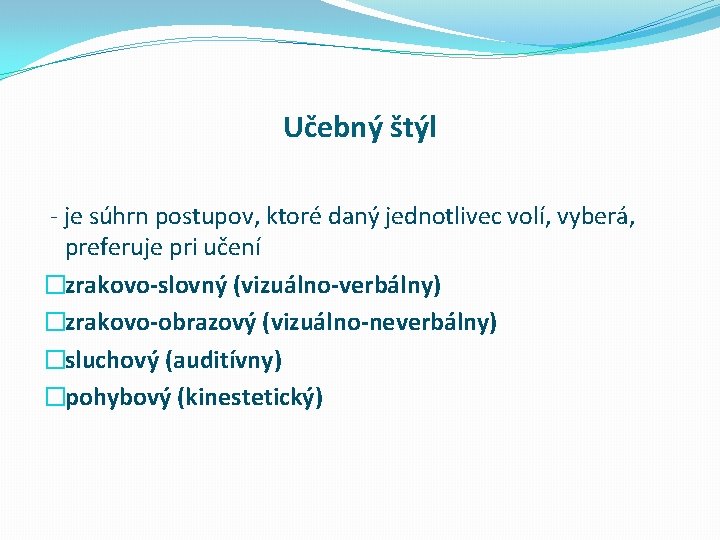 Učebný štýl - je súhrn postupov, ktoré daný jednotlivec volí, vyberá, preferuje pri učení