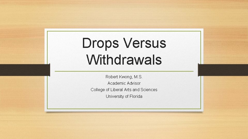 Drops Versus Withdrawals Robert Kwong, M. S. Academic Advisor College of Liberal Arts and