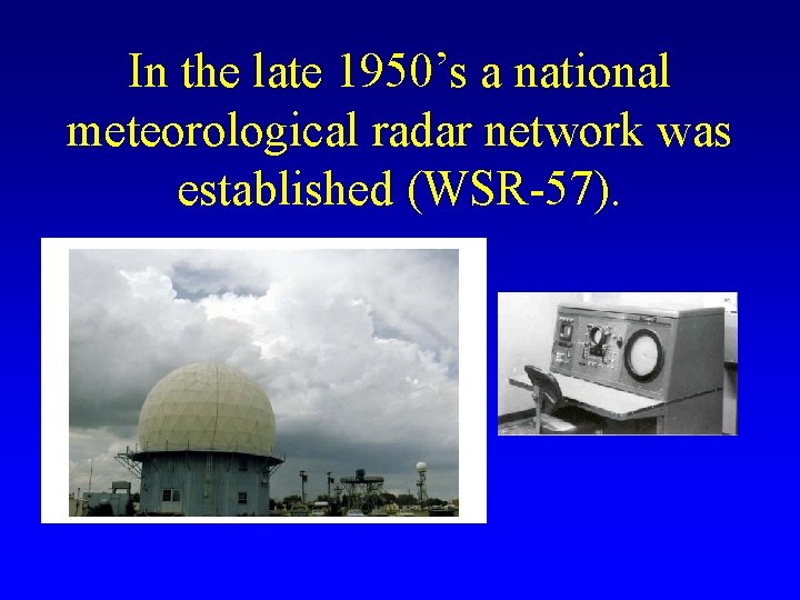 In the late 1950’s a national meteorological radar network was established (WSR-57). 