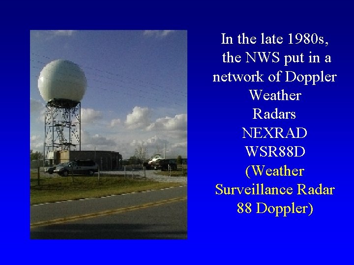 In the late 1980 s, the NWS put in a network of Doppler Weather
