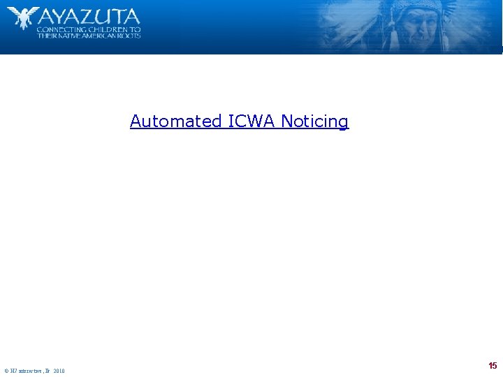 Automated ICWA Noticing © H 7 interactive, llc 2010 15 