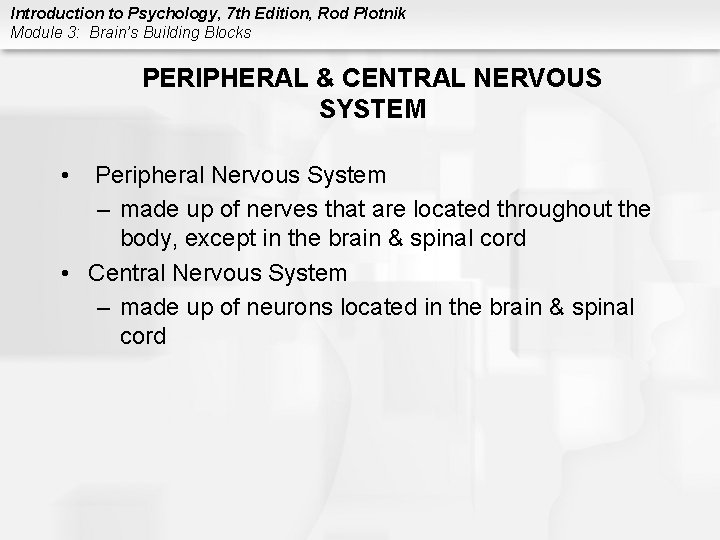 Introduction to Psychology, 7 th Edition, Rod Plotnik Module 3: Brain’s Building Blocks PERIPHERAL