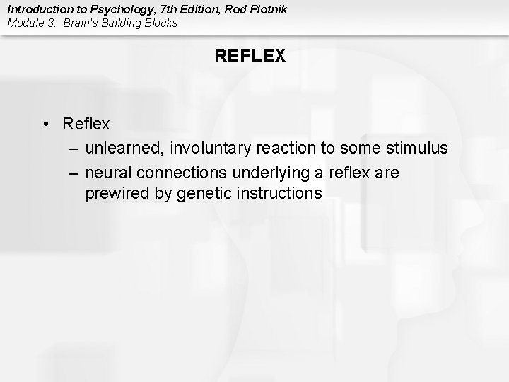 Introduction to Psychology, 7 th Edition, Rod Plotnik Module 3: Brain’s Building Blocks REFLEX