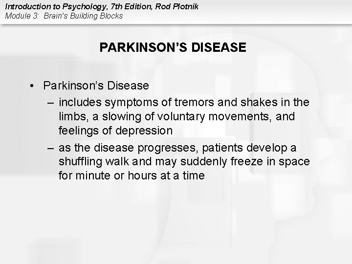 Introduction to Psychology, 7 th Edition, Rod Plotnik Module 3: Brain’s Building Blocks PARKINSON’S