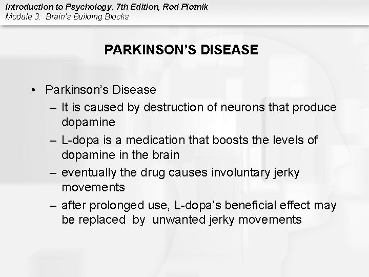 Introduction to Psychology, 7 th Edition, Rod Plotnik Module 3: Brain’s Building Blocks PARKINSON’S