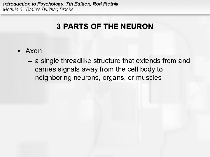 Introduction to Psychology, 7 th Edition, Rod Plotnik Module 3: Brain’s Building Blocks 3