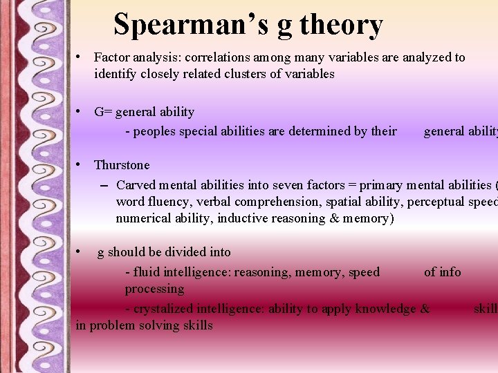 Spearman’s g theory • Factor analysis: correlations among many variables are analyzed to identify