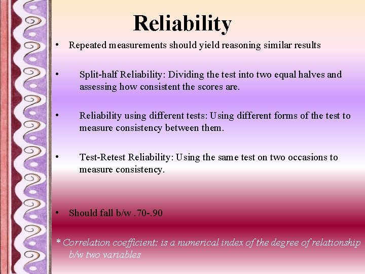 Reliability • Repeated measurements should yield reasoning similar results • Split-half Reliability: Dividing the