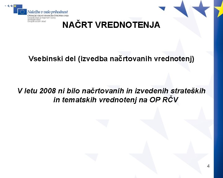 NAČRT VREDNOTENJA Vsebinski del (izvedba načrtovanih vrednotenj) V letu 2008 ni bilo načrtovanih in