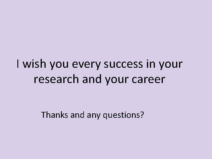 I wish you every success in your research and your career Thanks and any