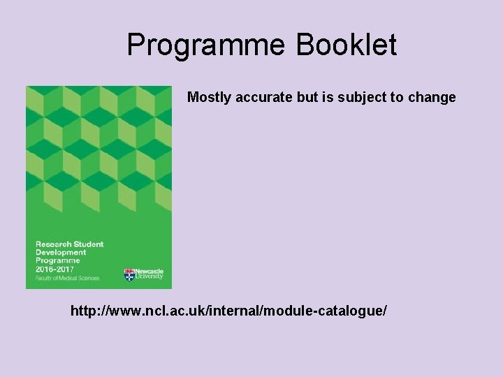 Programme Booklet Mostly accurate but is subject to change http: //www. ncl. ac. uk/internal/module-catalogue/