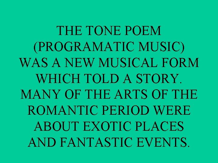 THE TONE POEM (PROGRAMATIC MUSIC) WAS A NEW MUSICAL FORM WHICH TOLD A STORY.