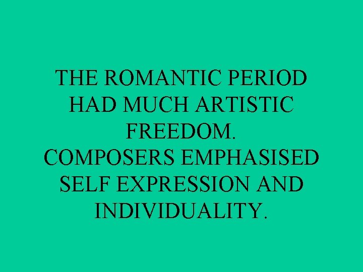 THE ROMANTIC PERIOD HAD MUCH ARTISTIC FREEDOM. COMPOSERS EMPHASISED SELF EXPRESSION AND INDIVIDUALITY. 