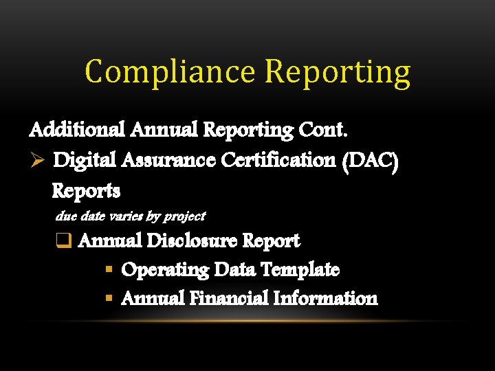 Compliance Reporting Additional Annual Reporting Cont. Ø Digital Assurance Certification (DAC) Reports due date