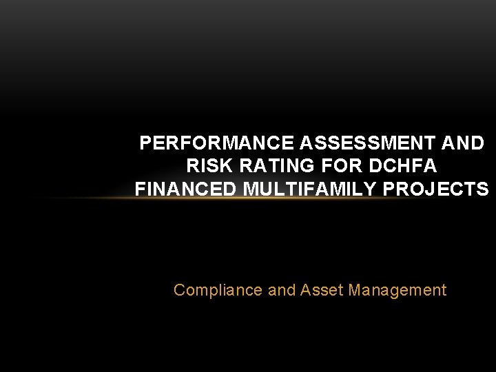 PERFORMANCE ASSESSMENT AND RISK RATING FOR DCHFA FINANCED MULTIFAMILY PROJECTS Compliance and Asset Management