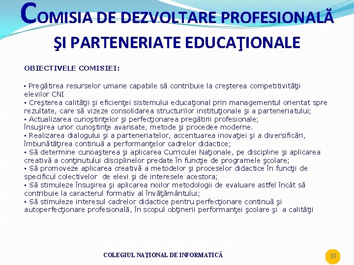 COMISIA DE DEZVOLTARE PROFESIONALĂ ŞI PARTENERIATE EDUCAŢIONALE OBIECTIVELE COMISIEI: • Pregătirea resurselor umane capabile