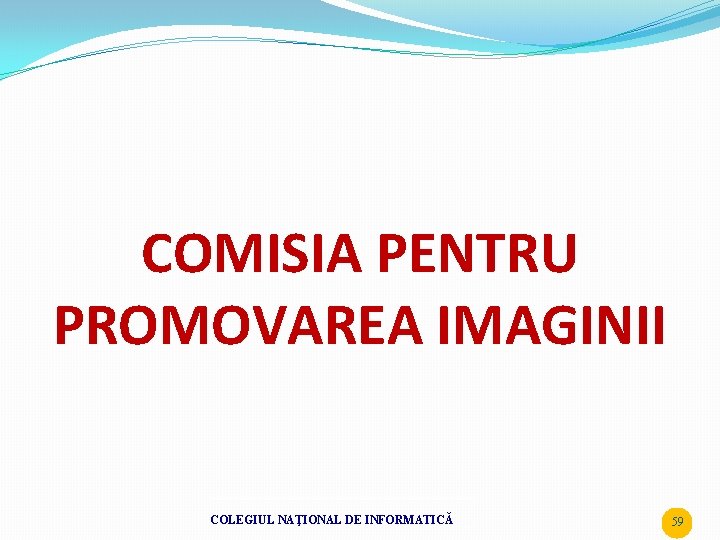 COMISIA PENTRU PROMOVAREA IMAGINII COLEGIUL NAŢIONAL DE INFORMATICĂ 59 