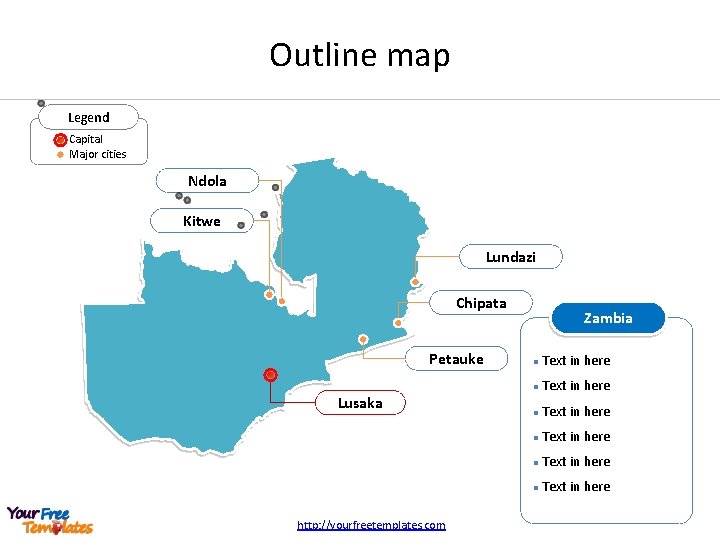 Outline map Legend Capital Major cities Ndola Kitwe Lundazi Chipata Petauke Lusaka http: //yourfreetemplates.