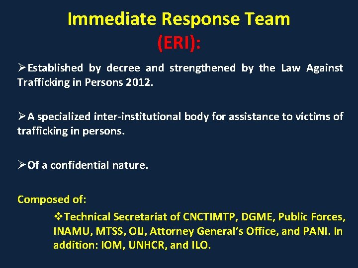 Immediate Response Team (ERI): ØEstablished by decree and strengthened by the Law Against Trafficking