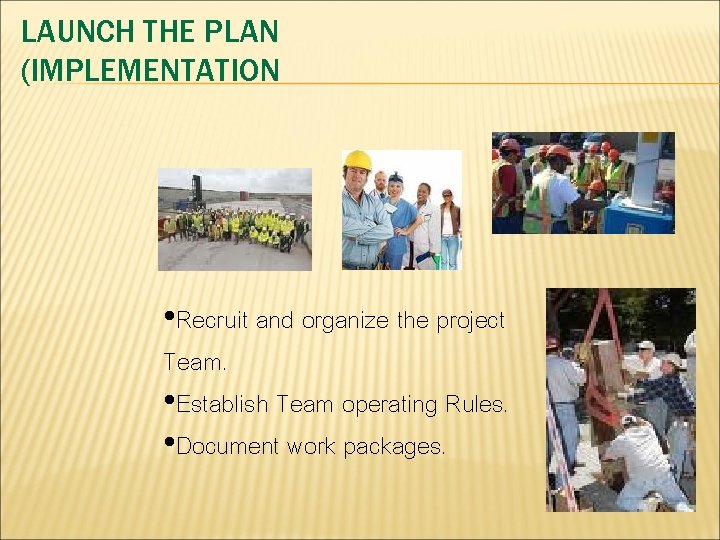 LAUNCH THE PLAN (IMPLEMENTATION • Recruit and organize the project Team. • Establish Team LAUNCH THE PLAN (IMPLEMENTATION • Recruit and organize the project Team. • Establish Team