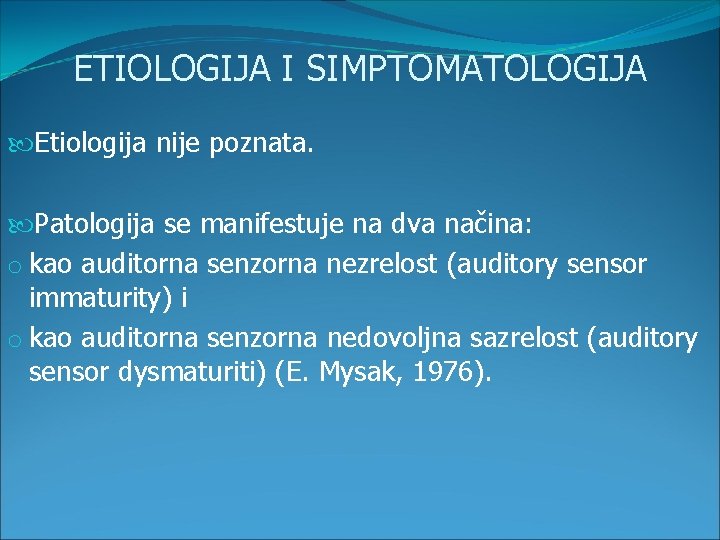 ETIOLOGIJA I SIMPTOMATOLOGIJA Etiologija nije poznata. Patologija se manifestuje na dva načina: o kao