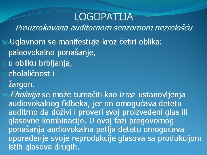 LOGOPATIJA Prouzrokovana auditornom senzornom nezrelošću Uglavnom se manifestuje kroz četiri oblika: o paleovokalno ponašanje,