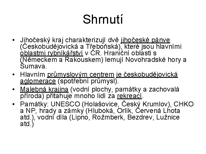 Shrnutí • Jihočeský kraj charakterizují dvě jihočeské pánve (Českobudějovická a Třeboňská), které jsou hlavními