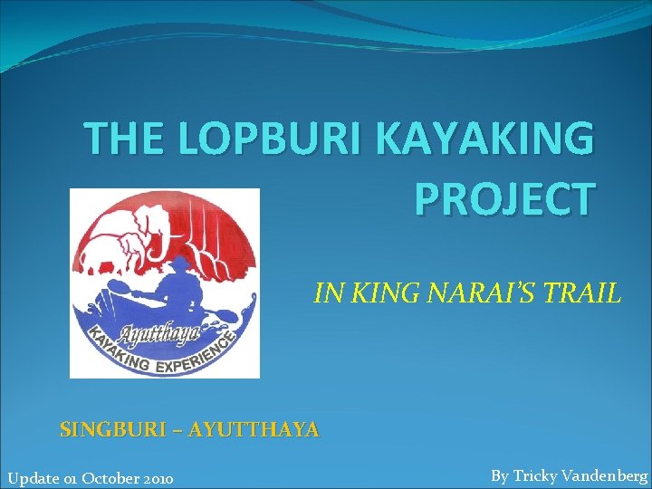 THE LOPBURI KAYAKING PROJECT IN KING NARAI’S TRAIL SINGBURI – AYUTTHAYA Update 01 October