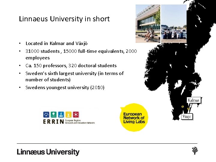 Linnaeus University in short • Located in Kalmar and Växjö • 31000 students ,