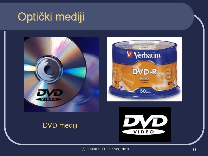 Optički mediji DVD mediji (c) S. Šutalo i D. Grundler, 2010. 15 