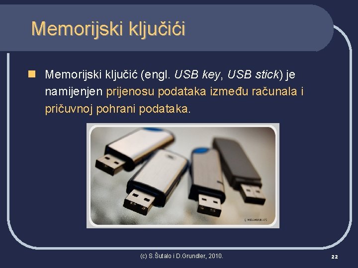 Memorijski ključići n Memorijski ključić (engl. USB key, USB stick) je namijenjen prijenosu podataka