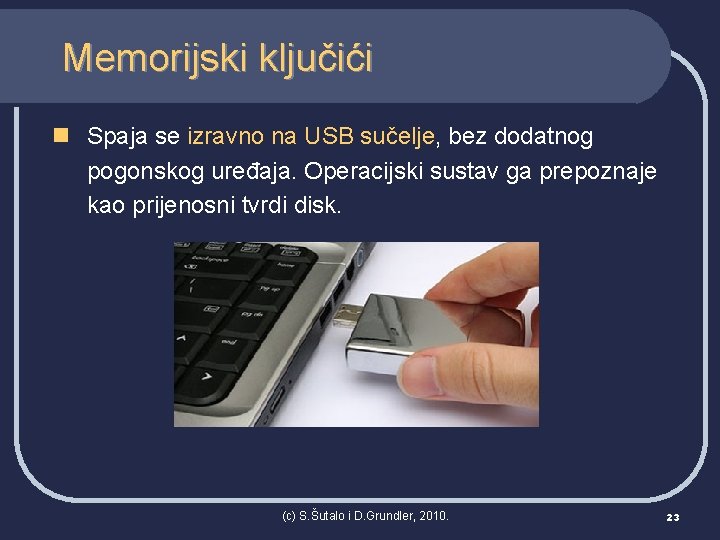 Memorijski ključići n Spaja se izravno na USB sučelje, bez dodatnog pogonskog uređaja. Operacijski