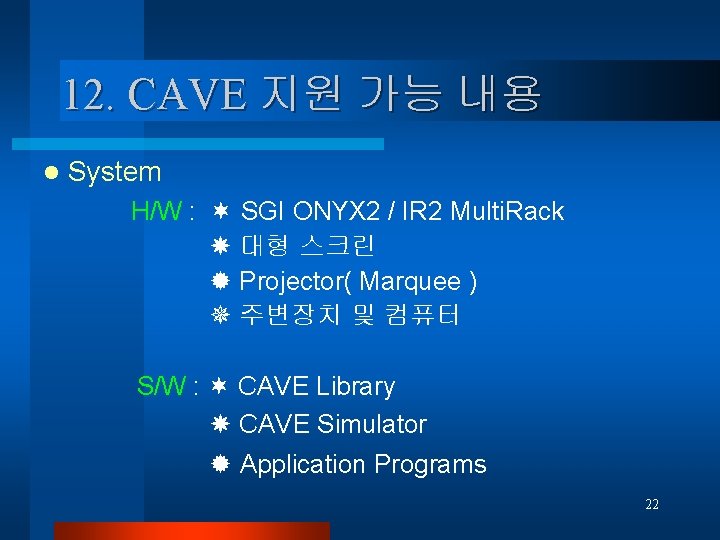 12. CAVE 지원 가능 내용 l System H/W : SGI ONYX 2 / IR 12. CAVE 지원 가능 내용 l System H/W : SGI ONYX 2 / IR