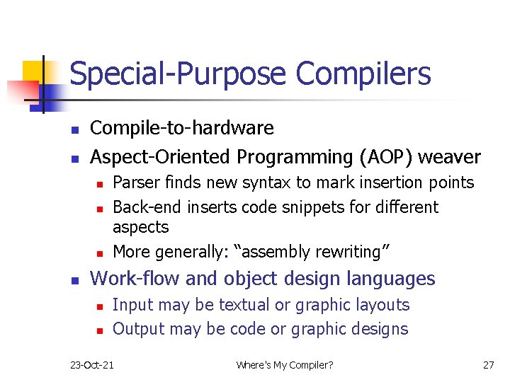 Special-Purpose Compilers n n Compile-to-hardware Aspect-Oriented Programming (AOP) weaver n n Parser finds new Special-Purpose Compilers n n Compile-to-hardware Aspect-Oriented Programming (AOP) weaver n n Parser finds new