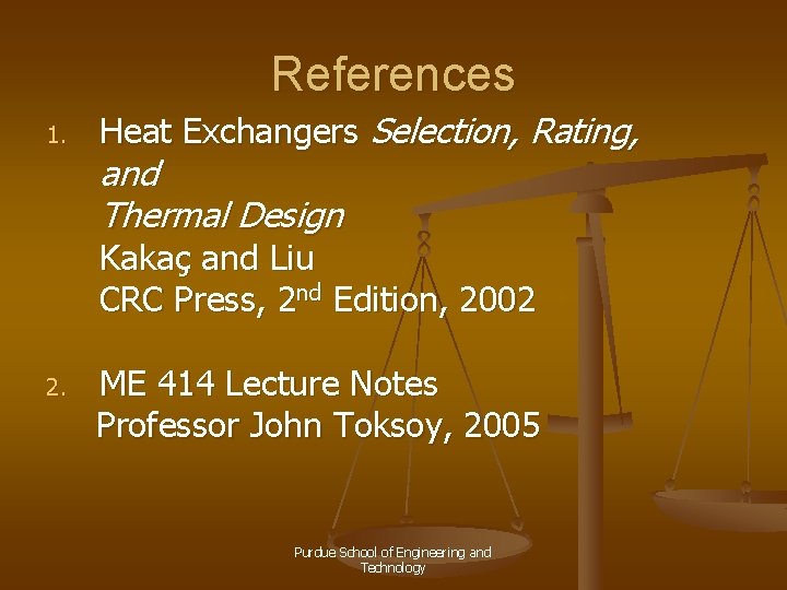 References 1. Heat Exchangers Selection, Rating, and Thermal Design Kakaç and Liu CRC Press,